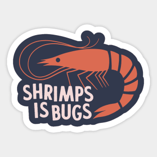 Shrimps Is Bugs Sticker